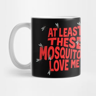 At Least These Mosquitoes Love Me Mug